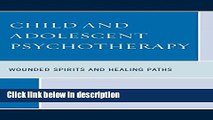 Books Child and Adolescent Psychotherapy: Wounded Spirits and Healing Paths Full Download