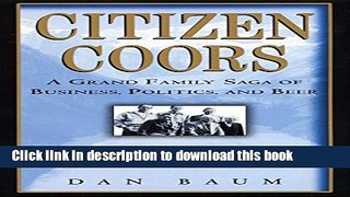PDF  Citizen Coors: A Grand Family Saga of Business, Politics, and Beer  Online