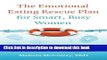 Ebook The Emotional Eating Rescue Plan for Smart, Busy Women: Make Peace with Food, Live the Life