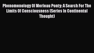 FREE DOWNLOAD Phenomenology Of Merleau Ponty: A Search For The Limits Of Consciousness (Series