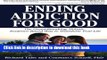 Ebook Ending Addiction for Good: The Groundbreaking, Holistic, Evidence-Based Way to Transform