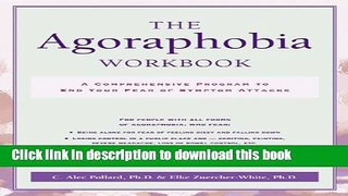 Books The Agoraphobia Workbook: A Comprehensive Program to End Your Fear of Symptom Attacks Free