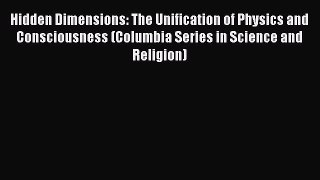 READ book Hidden Dimensions: The Unification of Physics and Consciousness (Columbia Series