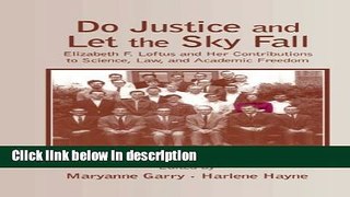 Ebook Do Justice and Let the Sky Fall: Elizabeth F. Loftus and Her Contributions to Science, Law,