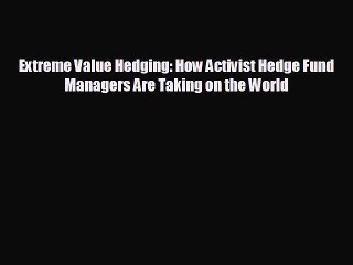 Download Video: READ book Extreme Value Hedging: How Activist Hedge Fund Managers Are Taking on the World