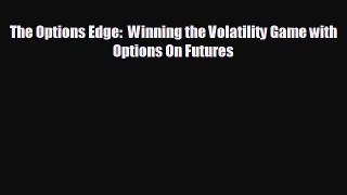 FREE DOWNLOAD The Options Edge:  Winning the Volatility Game with Options On Futures  BOOK