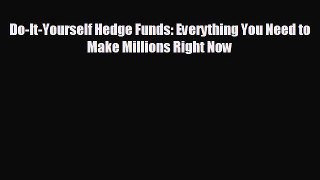 READ book Do-It-Yourself Hedge Funds: Everything You Need to Make Millions Right Now READ