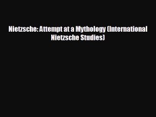 FREE DOWNLOAD Nietzsche: Attempt at a Mythology (International Nietzsche Studies) READ ONLINE