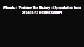 Free [PDF] Downlaod Wheels of Fortune: The History of Speculation from Scandal to Respectability