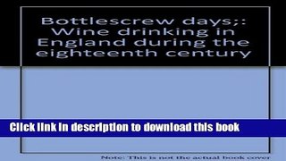 Books Bottlescrew days;: Wine drinking in England during the eighteenth century Full Online
