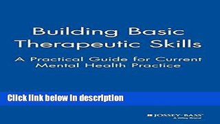 Books Building Basic Therapeutic Skills: A Practical Guide for Current Mental Health Practice Full