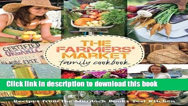 Ebook The Farmers Market Family Cookbook: A Collection of Recipes for Local and Seasonal Produce