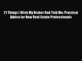 DOWNLOAD FREE E-books  21 Things I Wish My Broker Had Told Me: Practical Advice for New Real