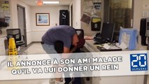 Il annonce à son ami malade qu’il va lui donner un rein