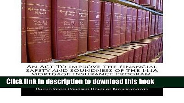 Download An ACT to Improve the Financial Safety and Soundness of the FHA Mortgage Insurance