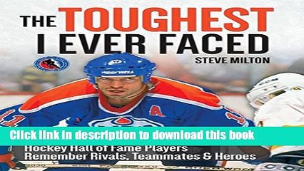 Ebook The Toughest I Ever Faced: Hockey Hall of Fame Players Remember Their Rivals, Teammates and