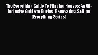 READ FREE FULL EBOOK DOWNLOAD  The Everything Guide To Flipping Houses: An All-Inclusive Guide