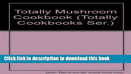 Ebook Totally Mushroom Cookbook (Totally Cookbooks Ser.) Free Online