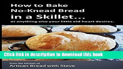Books How to Bake No-Knead Bread in a Skillet...: or anything else your little old heart desires