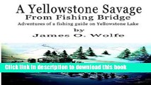 Ebook A Yellowstone Savage from Fishing Bridge: Adventures of a Fishing Guide on Yellowstone Lake