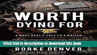 Ebook Worth Dying For: A Navy Seal s Call to a Nation Free Online