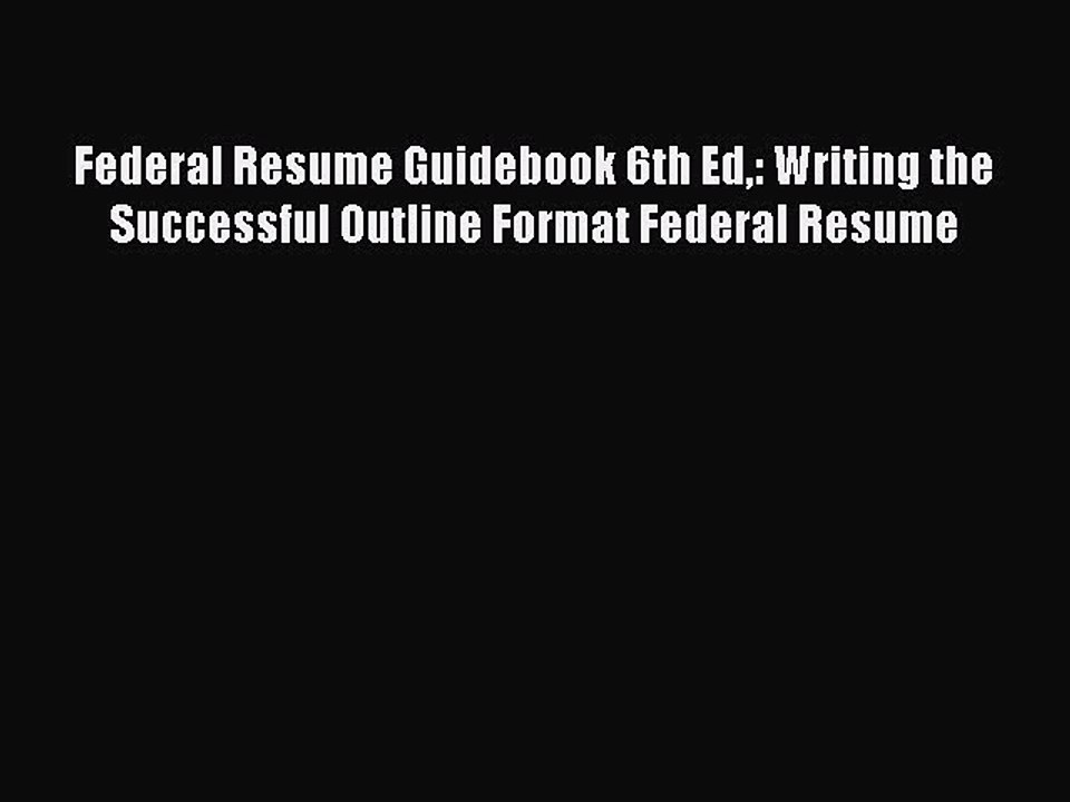READ book  Federal Resume Guidebook 6th Ed: Writing the Successful Outline Format Federal
