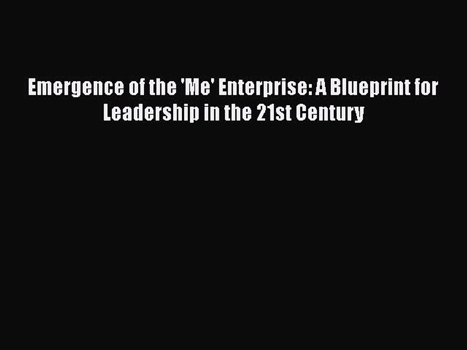 Free Full [PDF] Downlaod  Emergence of the 'Me' Enterprise: A Blueprint for Leadership in