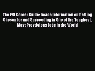 READ book  The FBI Career Guide: Inside Information on Getting Chosen for and Succeeding in