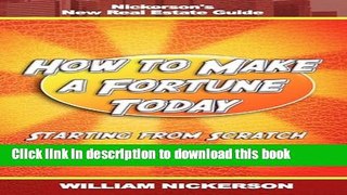 [Read PDF] How to Make a Fortune Today-Starting from Scratch: Nickerson s New Real Estate Guide