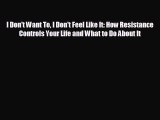 behold I Don't Want To I Don't Feel Like It: How Resistance Controls Your Life and What to