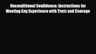 behold Unconditional Confidence: Instructions for Meeting Any Experience with Trust and Courage