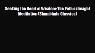 there is Seeking the Heart of Wisdom: The Path of Insight Meditation (Shambhala Classics)
