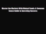 FREE PDF Master the Markets With Mutual Funds: A Common Sense Guide to Investing Success READ