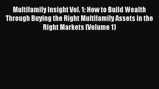 READ book  Multifamily Insight Vol. 1: How to Build Wealth Through Buying the Right Multifamily
