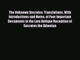 FREE DOWNLOAD The Unknown Socrates: Translations With Introductions and Notes of Four Important