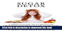 Books Sugar Detox: A Simple Guide To Curb Sugar Cravings And Beat Sugar Addiction Full Online