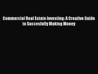 READ book  Commercial Real Estate Investing: A Creative Guide to Succesfully Making Money