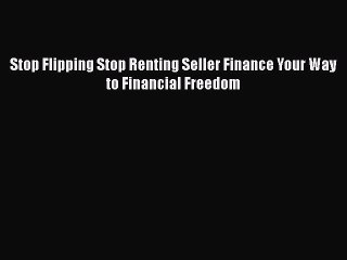READ book  Stop Flipping Stop Renting Seller Finance Your Way to Financial Freedom  Full Ebook