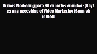 READ book Videos Marketing para NO expertos en video.: ¡Hoy! es una necesidad el Video Marketing