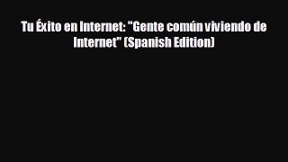 EBOOK ONLINE Tu Éxito en Internet: Gente común viviendo de Internet (Spanish Edition) READ
