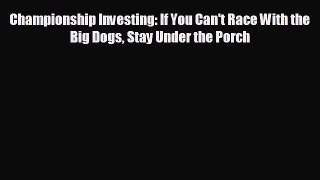 READ book Championship Investing: If You Can't Race With the Big Dogs Stay Under the Porch