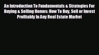 READ book An Introduction To Fundamentals & Strategies For Buying & Selling Homes: How To