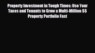 FREE DOWNLOAD Property Investment in Tough Times: Use Your Taxes and Tenants to Grow a Multi-Million