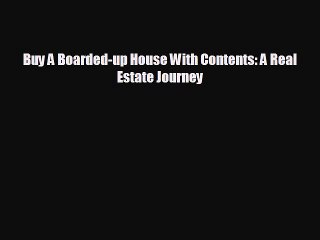 READ book Buy A Boarded-up House With Contents: A Real Estate Journey  FREE BOOOK ONLINE