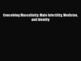 DOWNLOAD FREE E-books  Conceiving Masculinity: Male Infertility Medicine and Identity  Full