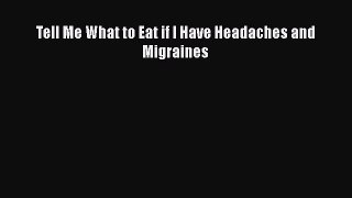 DOWNLOAD FREE E-books  Tell Me What to Eat if I Have Headaches and Migraines  Full Ebook Online