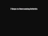 READ book  7 Steps to Overcoming Arthritis  Full E-Book