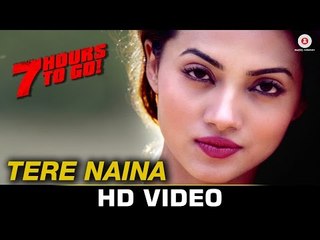 Tere Naina - Full Video - 7 Hours To Go - Mohammad Irfan & Sarodee Borah - Shiv Pandit & Natasa S