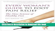 Books Every Woman s Guide to Foot Pain Relief: The New Science of Healthy Feet Free Online