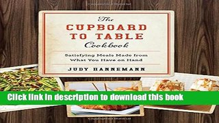 Books The Cupboard to Table Cookbook: Satisfying Meals Made from What you Have on Hand Full Online